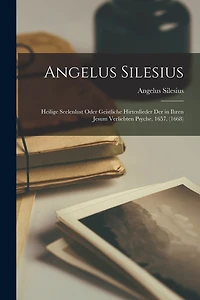 Angelus Silesius: Heilige Seelenlust Oder Geistliche Hirtenlieder Der in Ihren Jesum Verliebten Psyche. 1657. (1668)