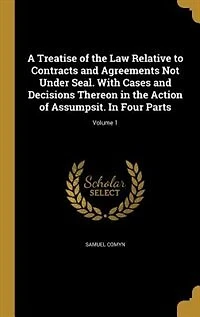 A Treatise of the Law Relative to Contracts and Agreements Not Under Seal, Vol. 1: With Cases Decisions Thereon Action Assumpsit; Four Parts (Classic Reprint)