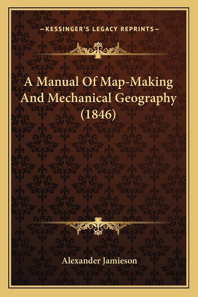 A Manual Of Map-Making And Mechanical Geography (1846)