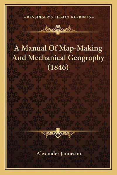 A Manual Of Map-Making And Mechanical Geography (1846)