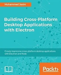 Building Cross-Platform Desktop Applications with Electron