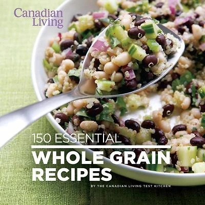 Canadian Living: 150 Essential Whole Grain Recipes