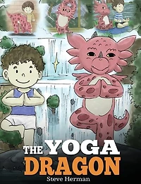 the Yoga Dragon: A Dragon Book about Yoga. Teach Your to Do Cute Children Story Kids Power of Strengthen Bodies and Calm Minds