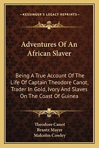 Adventures Of An African Slaver: Being A True Account Of The Life Of Captain Theodore Canot, Trader In Gold, Ivory And Slaves On The Coast Of Guinea