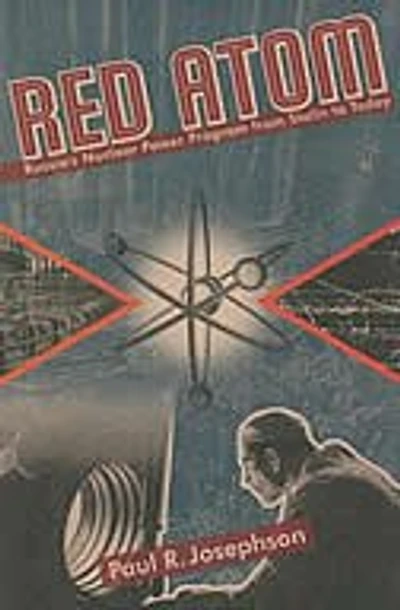Red Atom: Russias Nuclear Power Program From Stalin To Today