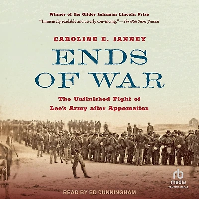 Ends of War: The Unfinished Fight Lee's Army after Appomattox