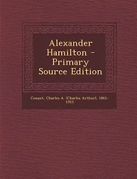 Alexander Hamilton - Primary Source Edition