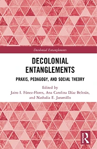 Decolonial Entanglements: Praxis, Pedagogy, and Social Theory