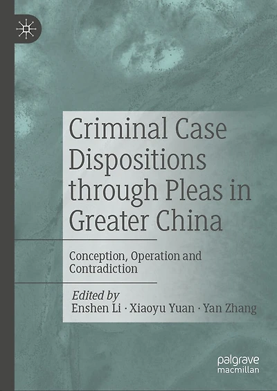 Criminal Case Dispositions through Pleas Greater China: Conception, Operation and Contradiction