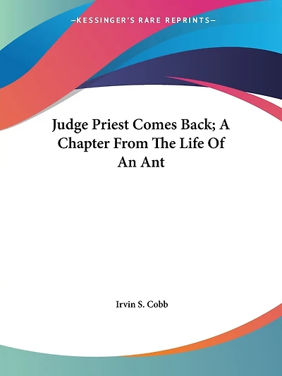 Judge Priest Comes Back; A Chapter From The Life Of An Ant