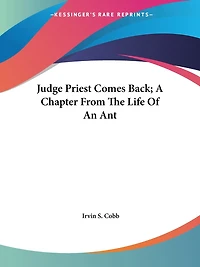Judge Priest Comes Back; A Chapter From The Life Of An Ant