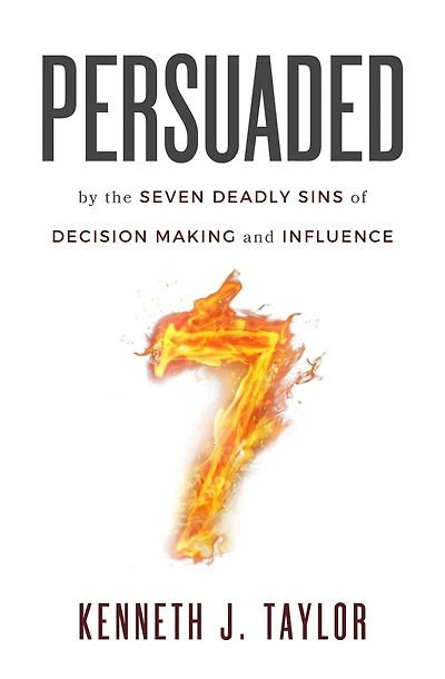 Persuaded: By The Seven Deadly Sins Of Decision Making And Influence