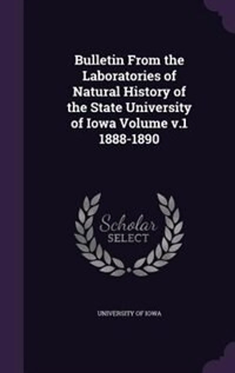 Bulletin From the Laboratories of Natural History of the State University of Iowa Volume v.1 1888-1890
