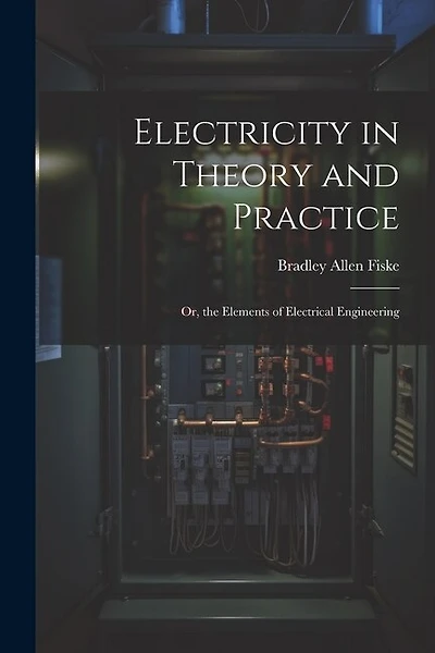 Electricity in Theory and Practice; Or