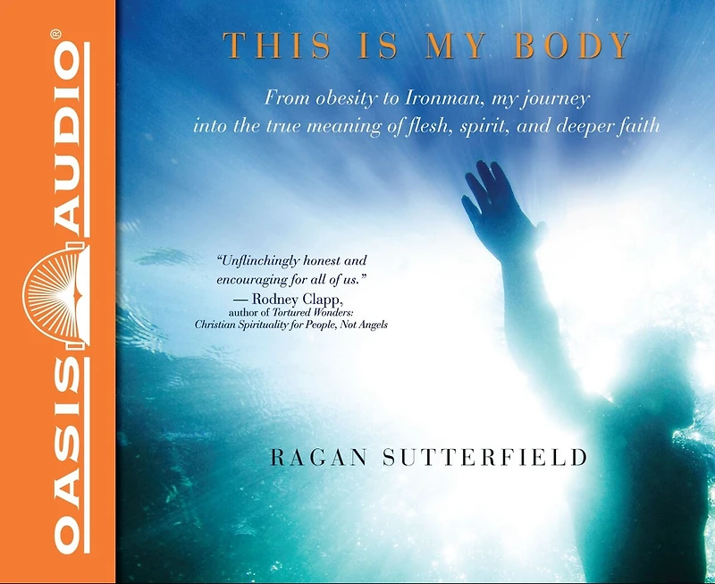This Is My Body: From Obesity To Ironman, My Journey Into The True Meaning Of Flesh, Spirit, And Deeper Faith