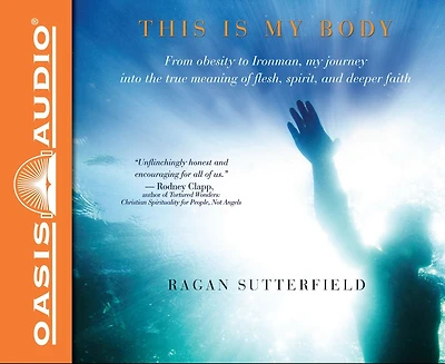 This Is My Body: From Obesity To Ironman, My Journey Into The True Meaning Of Flesh, Spirit, And Deeper Faith