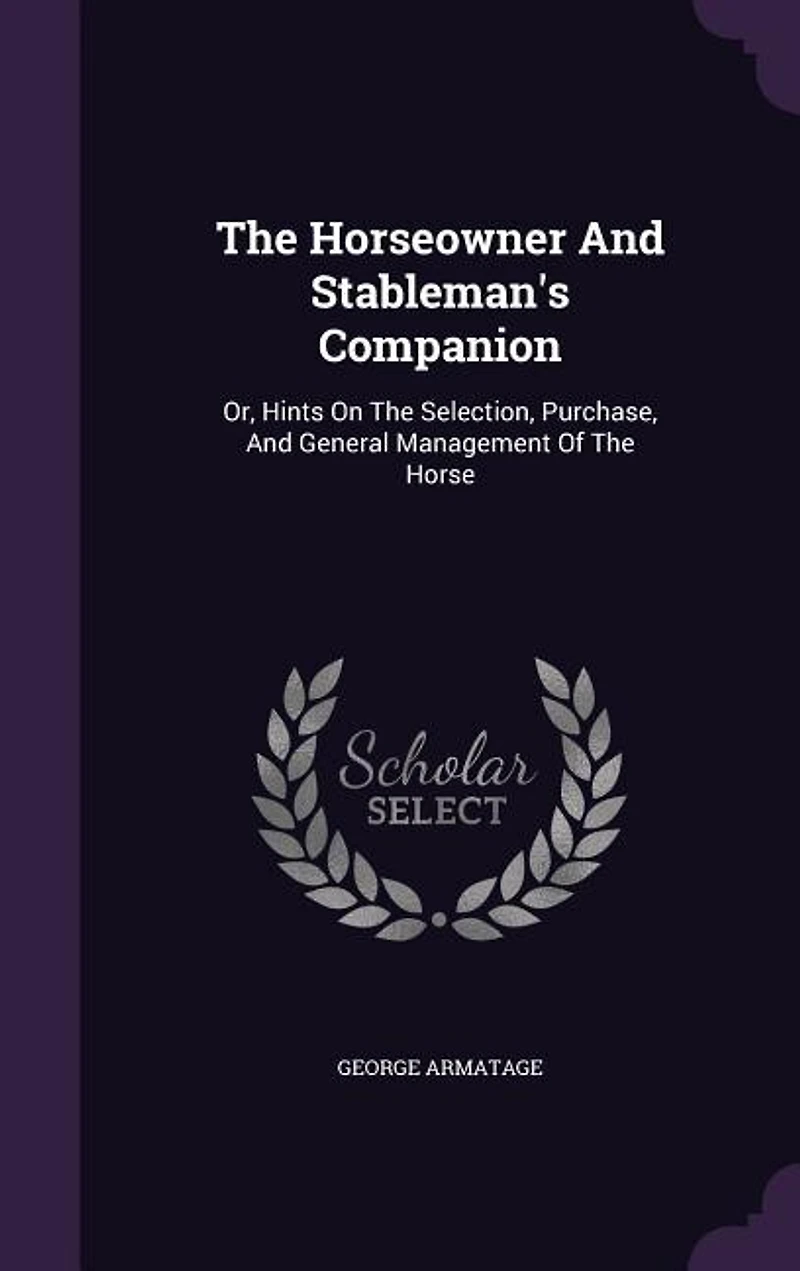 the Horseowner and Stableman's Companion: Or, Hints on Selection, Purchase General Management of Horse (Classic Reprint)