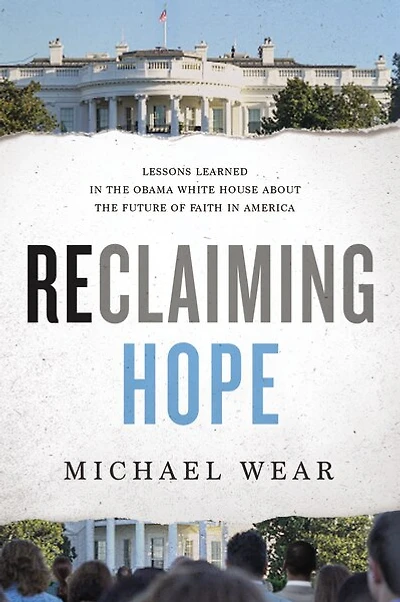 Reclaiming Hope: Lessons Learned The Obama White House About Future Of Faith America