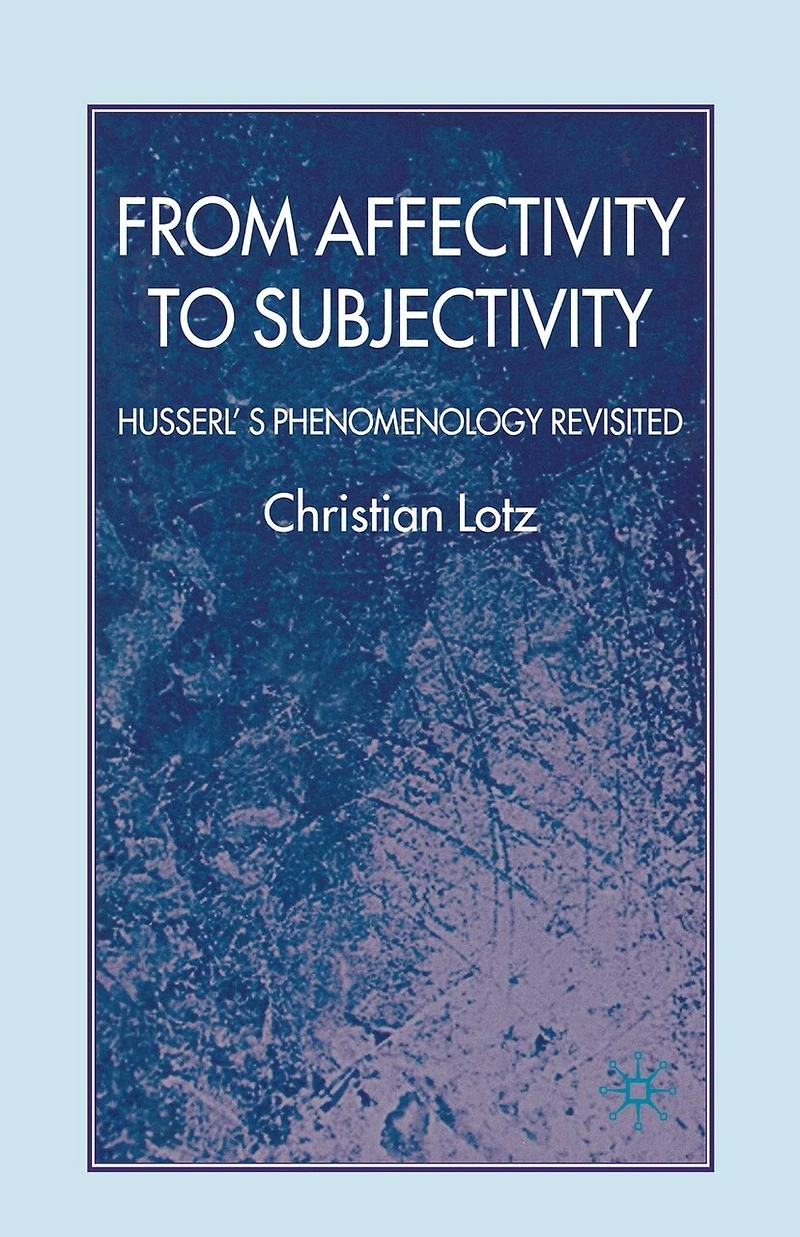 From Affectivity to Subjectivity: Husserl's Phenomenology Revisited