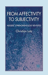 From Affectivity to Subjectivity: Husserl's Phenomenology Revisited