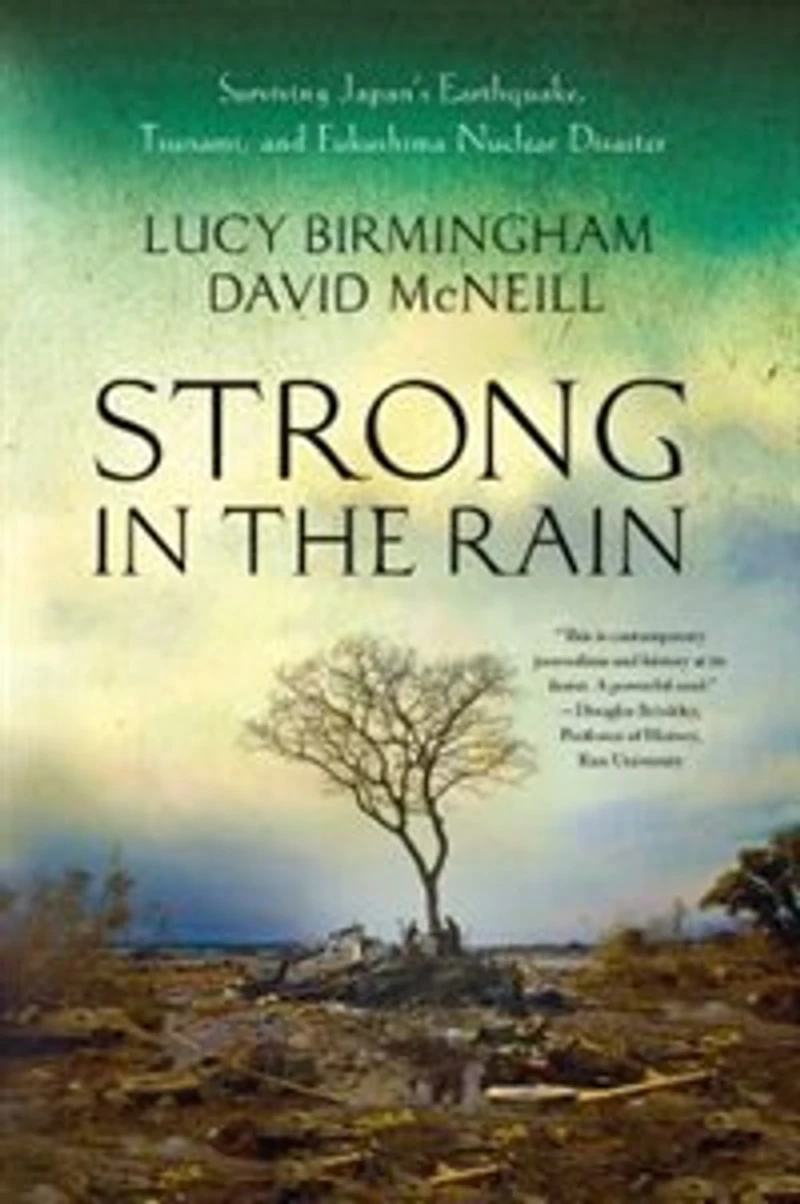 Strong the Rain: Surviving Japan's Earthquake, Tsunami, and Fukushima Nuclear Disaster