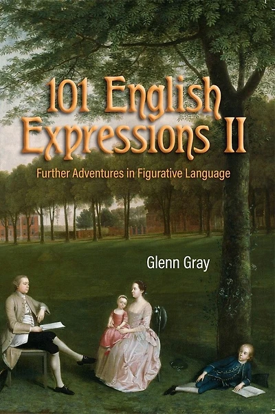 101 English Expressions II: Further Adventures in Figurative Language