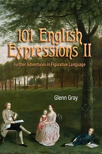 101 English Expressions II: Further Adventures in Figurative Language