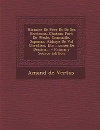 Histoire De Fére Et Ses Environs: Chateau Fort Wesle, Cramaille, Saponaz, Abbaye Val Chrétien, Etc ...ornée Dessins... - Pri