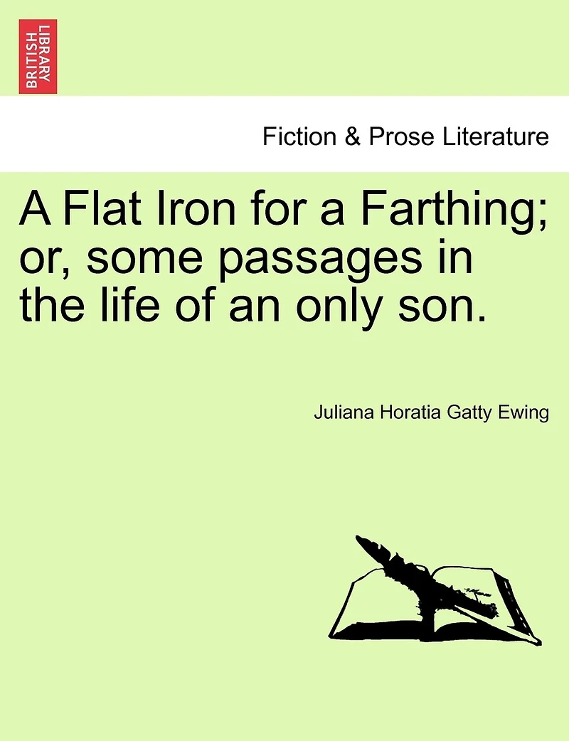 A Flat Iron For A Farthing; Or, Some Passages In The Life Of An Only Son.