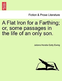 A Flat Iron For A Farthing; Or, Some Passages In The Life Of An Only Son.