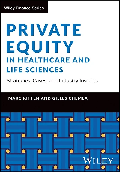 Private Equity in Healthcare and Life Sciences - Strategies, Cases, and Industry Insights: Strategies, Cases, and Industry Insights