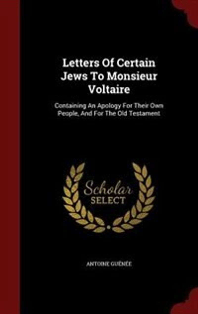 Letters Of Certain Jews To Monsieur Voltaire: Containing An Apology For Their Own People, And The Old Testament