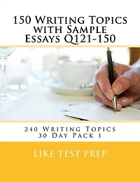 150 Writing Topics with Sample Essays Q121-150: 240 Writing Topics 30 Day Pack 1