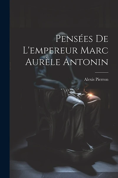Pensées De L'empereur Marc Aurèle Antonin