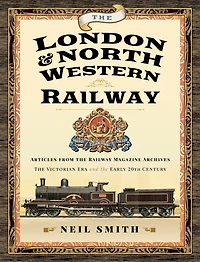 the London & North Western Railway: Articles from Railway Magazine Archives—The Victorian Era and Early 20th Century