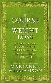 A Course Weight Loss: 21 Spiritual Lessons for Surrendering Your Forever