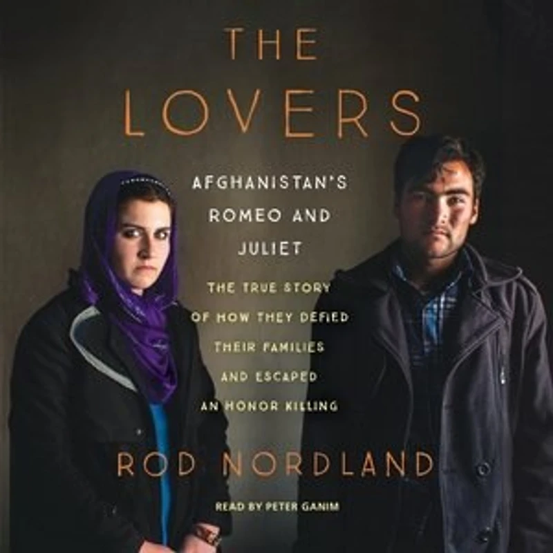 the Lovers: Afghanistan's Romeo and Juliet, True Story of How They Defied Their Families Escaped an Honor Killing