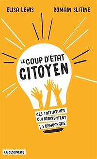 Le coup d'Etat citoyen: ces initiatives qui réinventent la démocratie