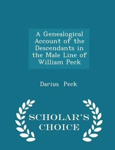 A Genealogical Account of the Descendants in the Male Line of William Peck - Scholar's Choice Edition