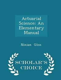 Actuarial Science: An Elementary Manual - Scholar's Choice Edition