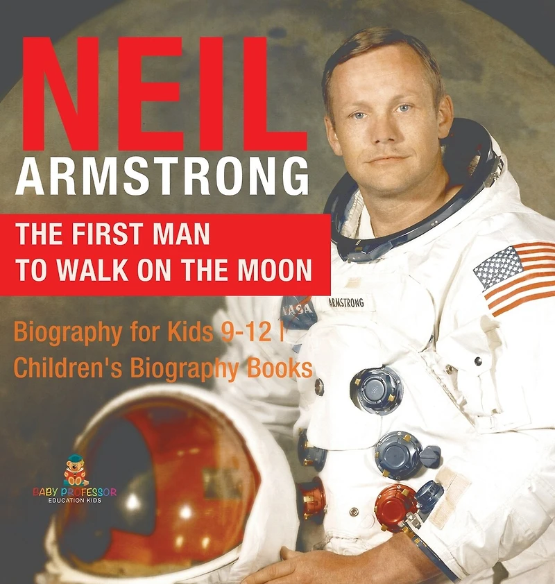 Neil Armstrong The First Man to Walk on the Moon - Biography for Kids 9-12 Children's Biography Books: The First Man to Walk on the Moon - Biography for Kids 9-12 Children's Biography Books