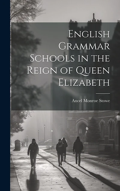 English Grammar Schools in the Reign of Queen Elizabeth