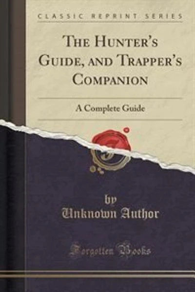 The Hunter's Guide, and Trapper's Companion: A Complete Guide (Classic Reprint)