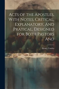 Acts of the Apostles, With Notes, Critical, Explanatory, And Pratical
