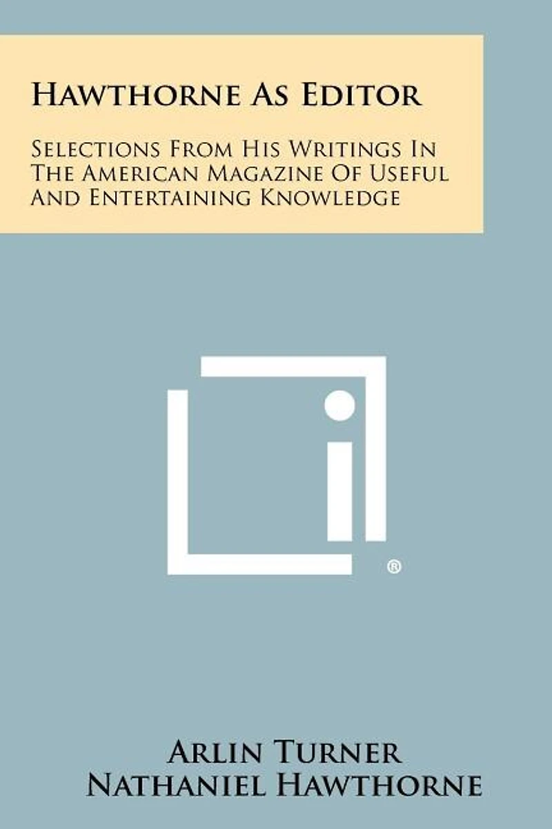Hawthorne As Editor: Selections From His Writings In The American Magazine Of Useful And Entertaining Knowledge