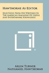 Hawthorne As Editor: Selections From His Writings In The American Magazine Of Useful And Entertaining Knowledge