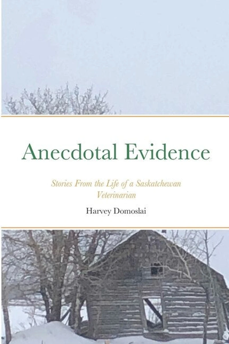 Anecdotal Evidence: Stories From the Life of a Saskatchewan Veterinarian