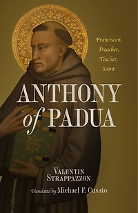 Anthony of Padua: Franciscan, Preacher, Teacher, Saint