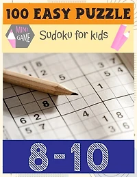 100 Easy Puzzle Main Game: Sudoku For Kids 8-10: Total 100 Sudoku puzzles to solve(Sudoku Puzzle Books Easy)