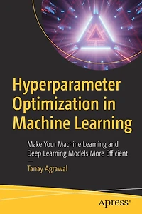 Hyperparameter Optimization Machine Learning: Make Your Learning And Deep Models More Efficient